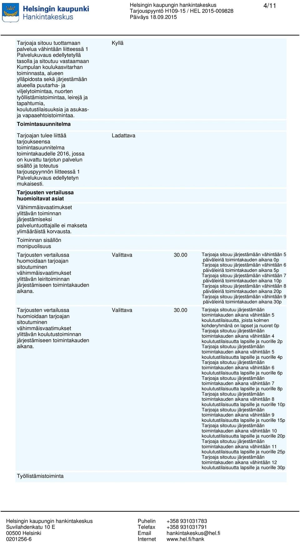 Toimintasuunnitelma Tarjoajan tulee liittää tarjoukseensa toimintasuunnitelma toimintakaudelle 2016, jossa on kuvattu tarjotun palvelun sisältö ja toteutus tarjouspyynnön liitteessä 1 Palvelukuvaus