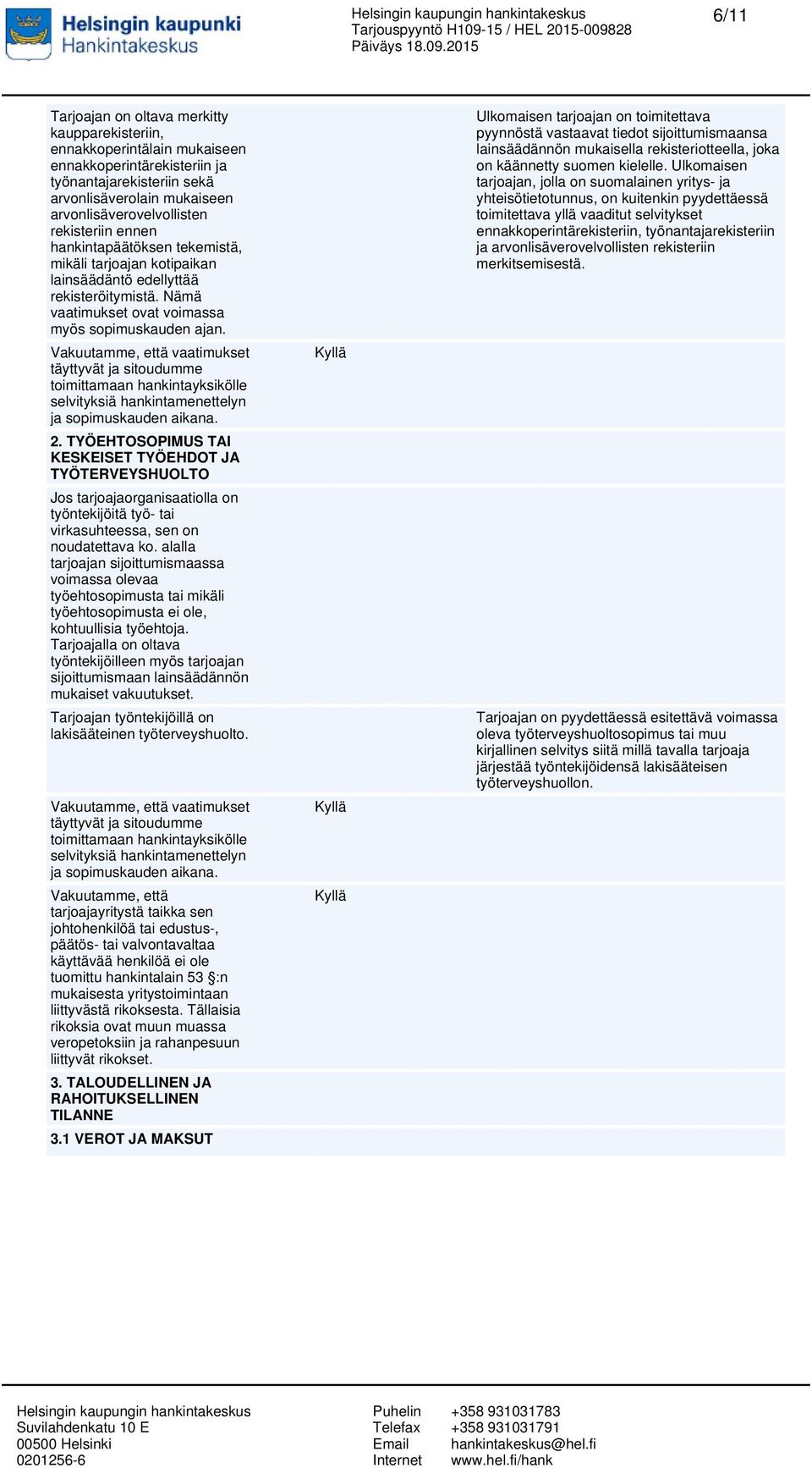 täyttyvät ja sitoudumme toimittamaan hankintayksikölle selvityksiä hankintamenettelyn ja sopimuskauden aikana. 2.