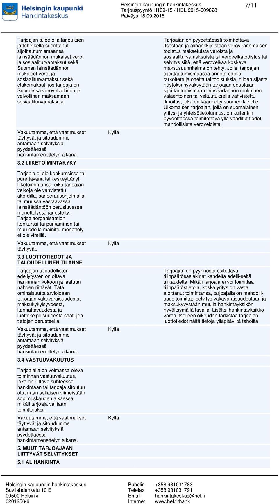 2 LIIKETOIMINTAKYKY Tarjoaja ei ole konkurssissa tai purettavana tai keskeyttänyt liiketoimintansa, eikä tarjoajan velkoja ole vahvistettu akordilla, saneerausohjelmalla tai muussa vastaavassa