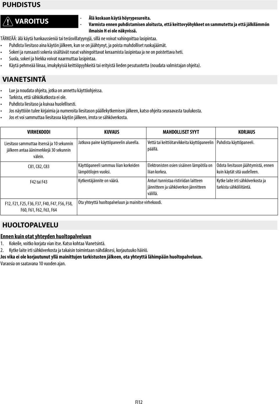 Sokeri ja runsaasti sokeria sisältävät ruoat vahingoittavat keraamista lasipintaa ja ne on poistettava heti. Suola, sokeri ja hiekka voivat naarmuttaa lasipintaa.