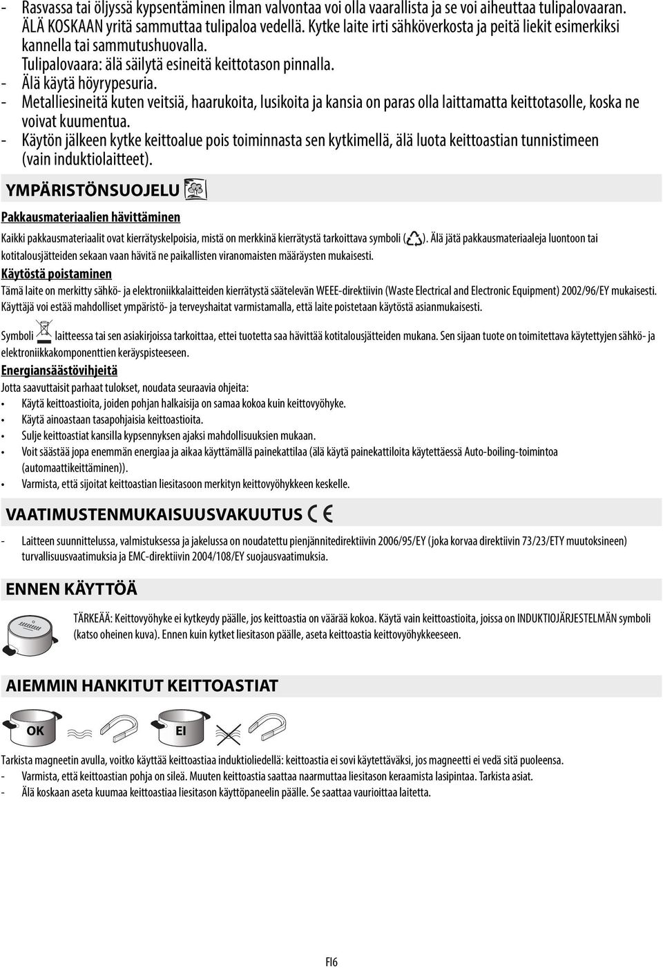 - Metalliesineitä kuten veitsiä, haarukoita, lusikoita ja kansia on paras olla laittamatta keittotasolle, koska ne voivat kuumentua.