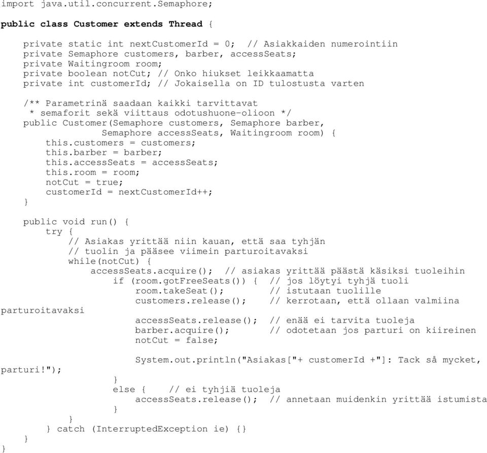 private boolean notcut; // Onko hiukset leikkaamatta private int customerid; // Jokaisella on ID tulostusta varten /** Parametrinä saadaan kaikki tarvittavat * semaforit sekä viittaus