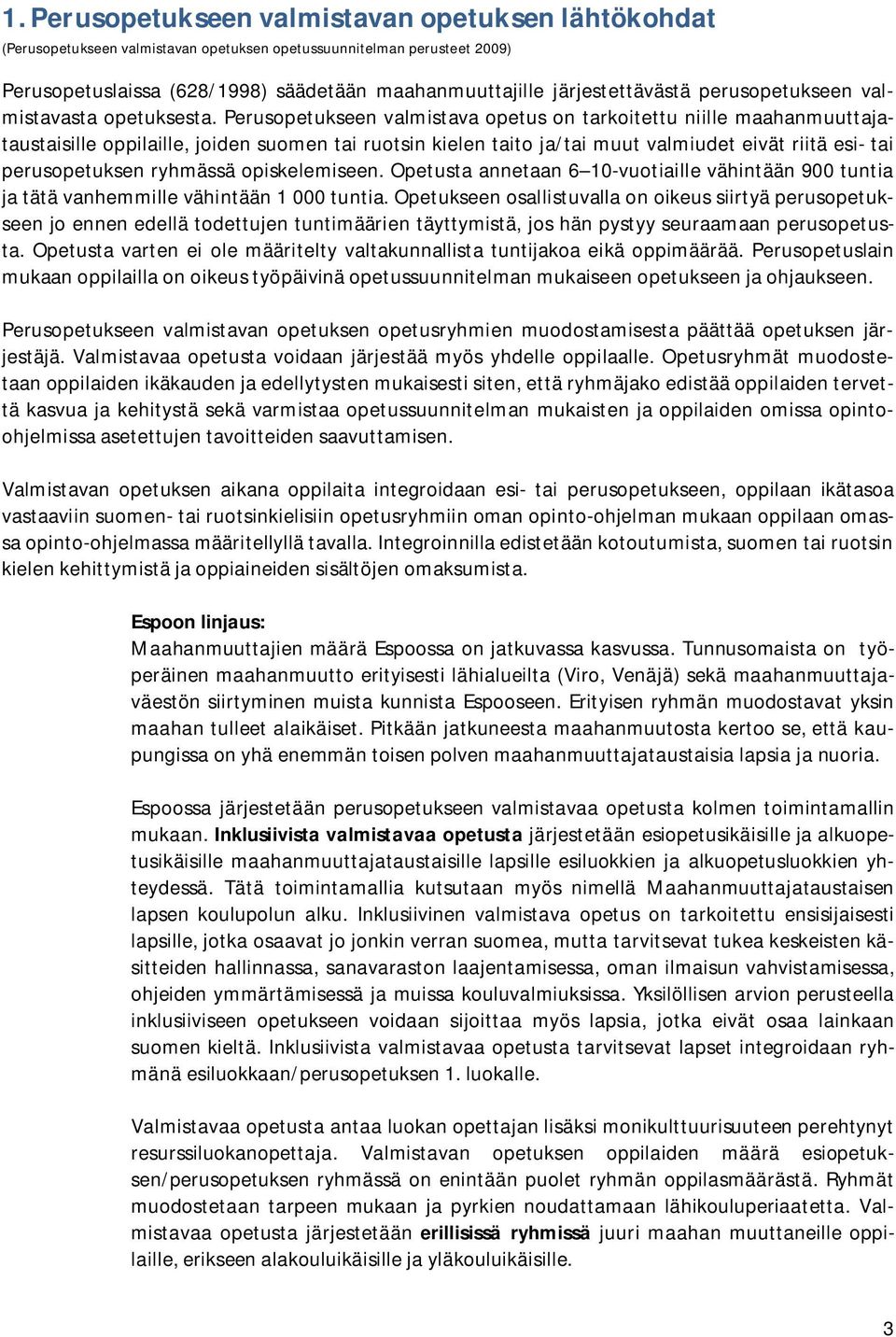 ryhmässä opiskelemiseen. Opetusta annetaan 6 10-vuotiaille vähintään 900 tuntia ja tätä vanhemmille vähintään 1 000 tuntia.