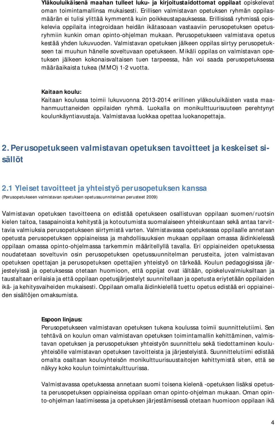 Erillisissä ryhmissä opiskelevia oppilaita integroidaan heidän ikätasoaan vastaaviin perusopetuksen opetusryhmiin kunkin oman opinto-ohjelman mukaan.