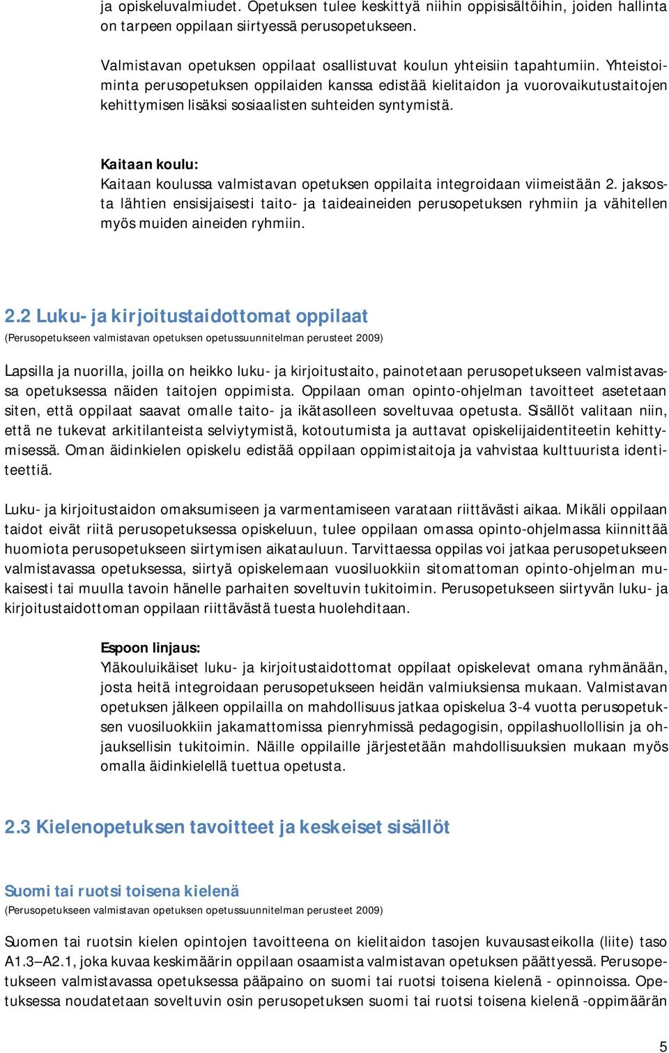 Yhteistoiminta perusopetuksen oppilaiden kanssa edistää kielitaidon ja vuorovaikutustaitojen kehittymisen lisäksi sosiaalisten suhteiden syntymistä.