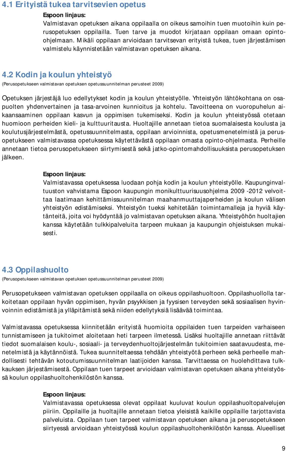 2 Kodin ja koulun yhteistyö Opetuksen järjestäjä luo edellytykset kodin ja koulun yhteistyölle. Yhteistyön lähtökohtana on osapuolten yhdenvertainen ja tasa-arvoinen kunnioitus ja kohtelu.