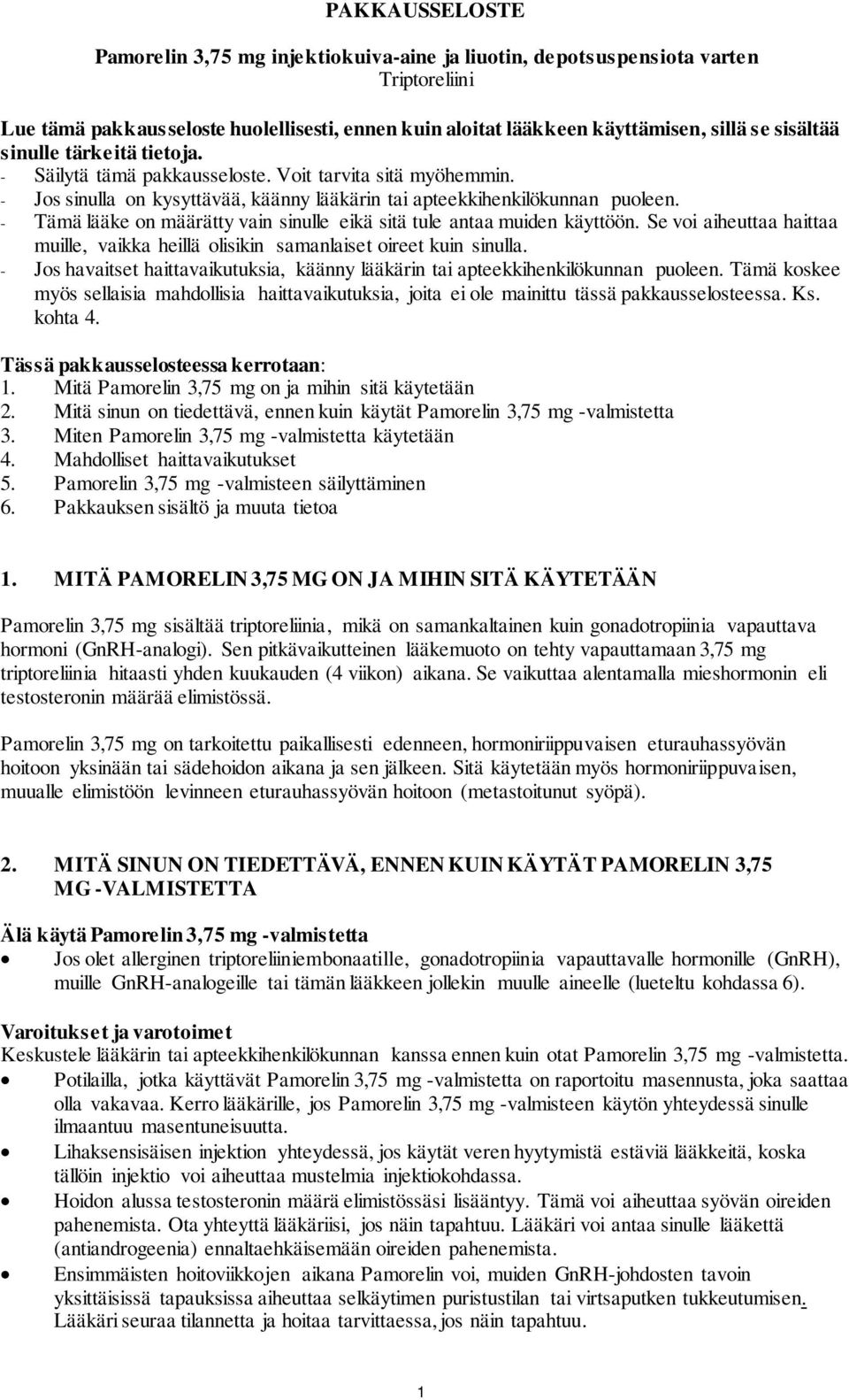 - Tämä lääke on määrätty vain sinulle eikä sitä tule antaa muiden käyttöön. Se voi aiheuttaa haittaa muille, vaikka heillä olisikin samanlaiset oireet kuin sinulla.