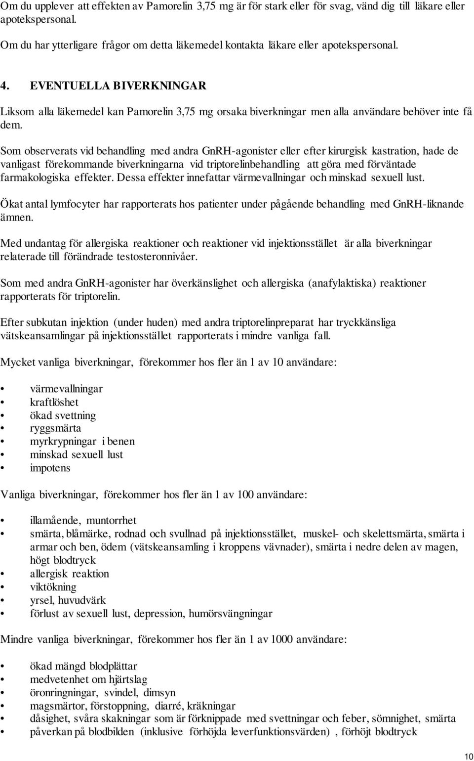 EVENTUELLA BIVERKNINGAR Liksom alla läkemedel kan Pamorelin 3,75 mg orsaka biverkningar men alla användare behöver inte få dem.