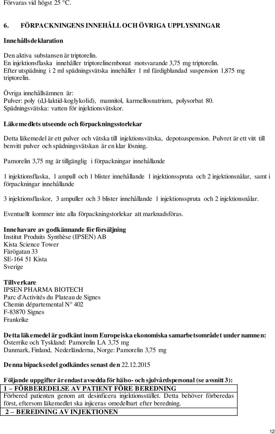 Övriga innehållsämnen är: Pulver: poly (d,l-laktid-koglykolid), mannitol, karmellosnatrium, polysorbat 80. Spädningsvätska: vatten för injektionsvätskor.