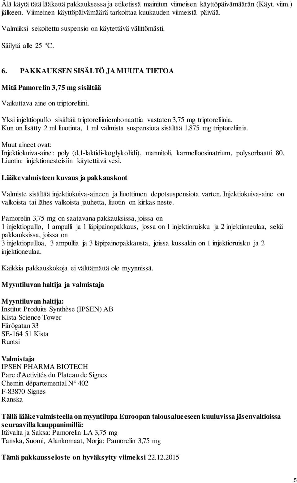 Yksi injektiopullo sisältää triptoreliiniembonaattia vastaten 3,75 mg triptoreliinia. Kun on lisätty 2 ml liuotinta, 1 ml valmista suspensiota sisältää 1,875 mg triptoreliinia.