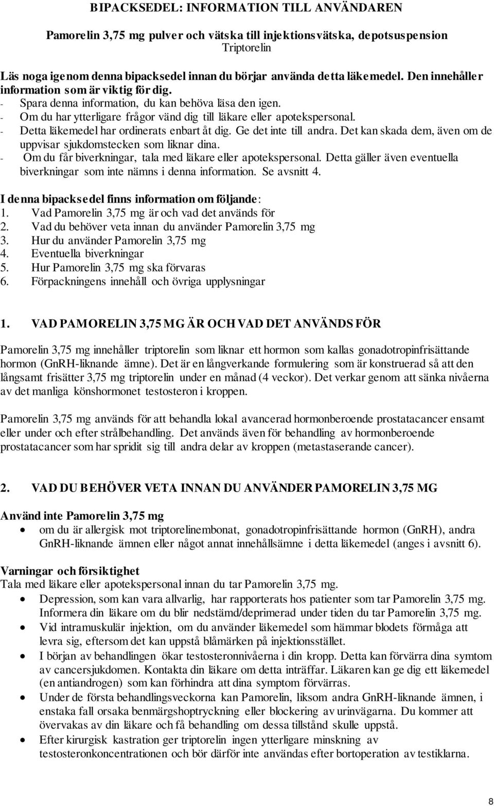 - Detta läkemedel har ordinerats enbart åt dig. Ge det inte till andra. Det kan skada dem, även om de uppvisar sjukdomstecken som liknar dina.