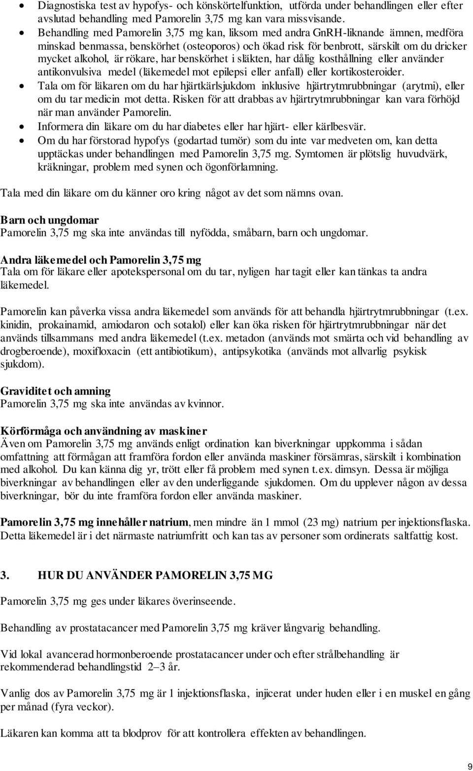 rökare, har benskörhet i släkten, har dålig kosthållning eller använder antikonvulsiva medel (läkemedel mot epilepsi eller anfall) eller kortikosteroider.