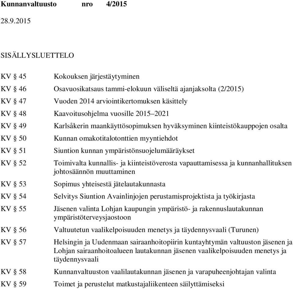omakotitalotonttien myyntiehdot n kunnan ympäristönsuojelumääräykset Toimivalta kunnallis- ja kiinteistöverosta vapauttamisessa ja kunnanhallituksen johtosäännön muuttaminen Sopimus yhteisestä