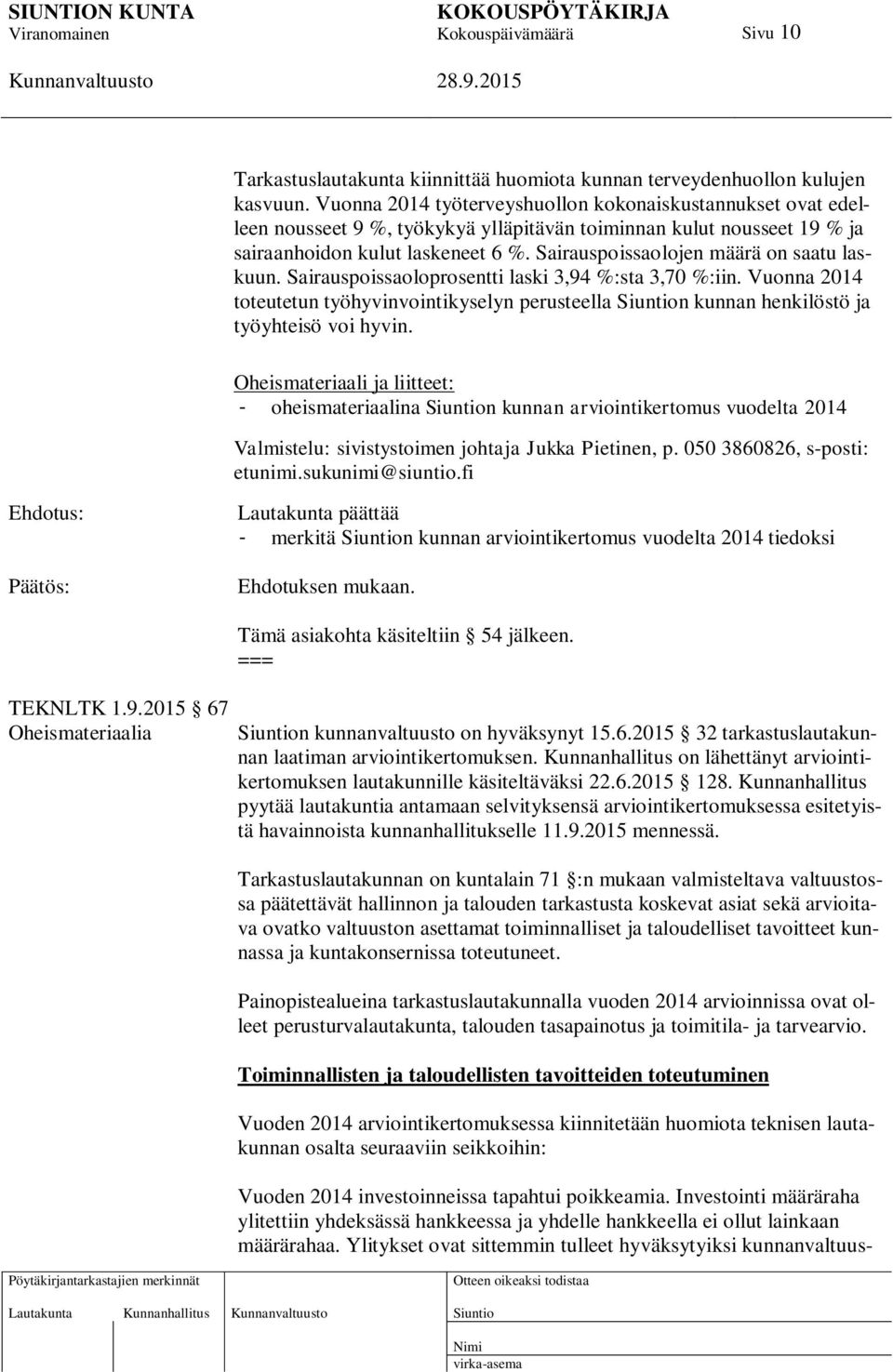 Sairauspoissaolojen määrä on saatu laskuun. Sairauspoissaoloprosentti laski 3,94 %:sta 3,70 %:iin. Vuonna 2014 toteutetun työhyvinvointikyselyn perusteella n kunnan henkilöstö ja työyhteisö voi hyvin.