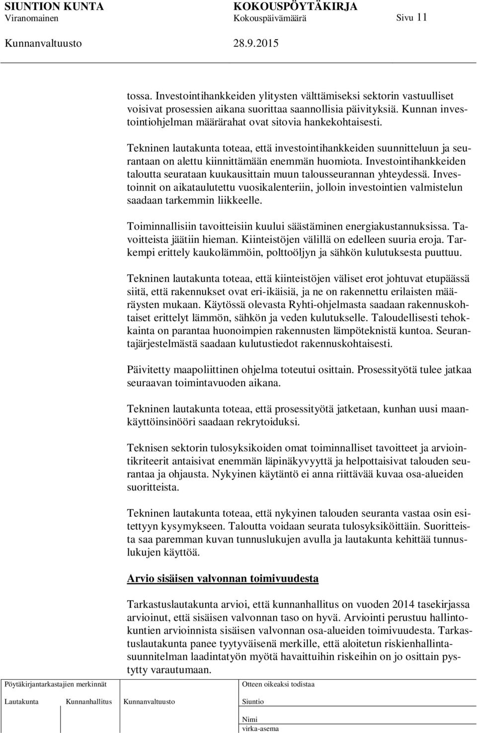 Investointihankkeiden taloutta seurataan kuukausittain muun talousseurannan yhteydessä. Investoinnit on aikataulutettu vuosikalenteriin, jolloin investointien valmistelun saadaan tarkemmin liikkeelle.