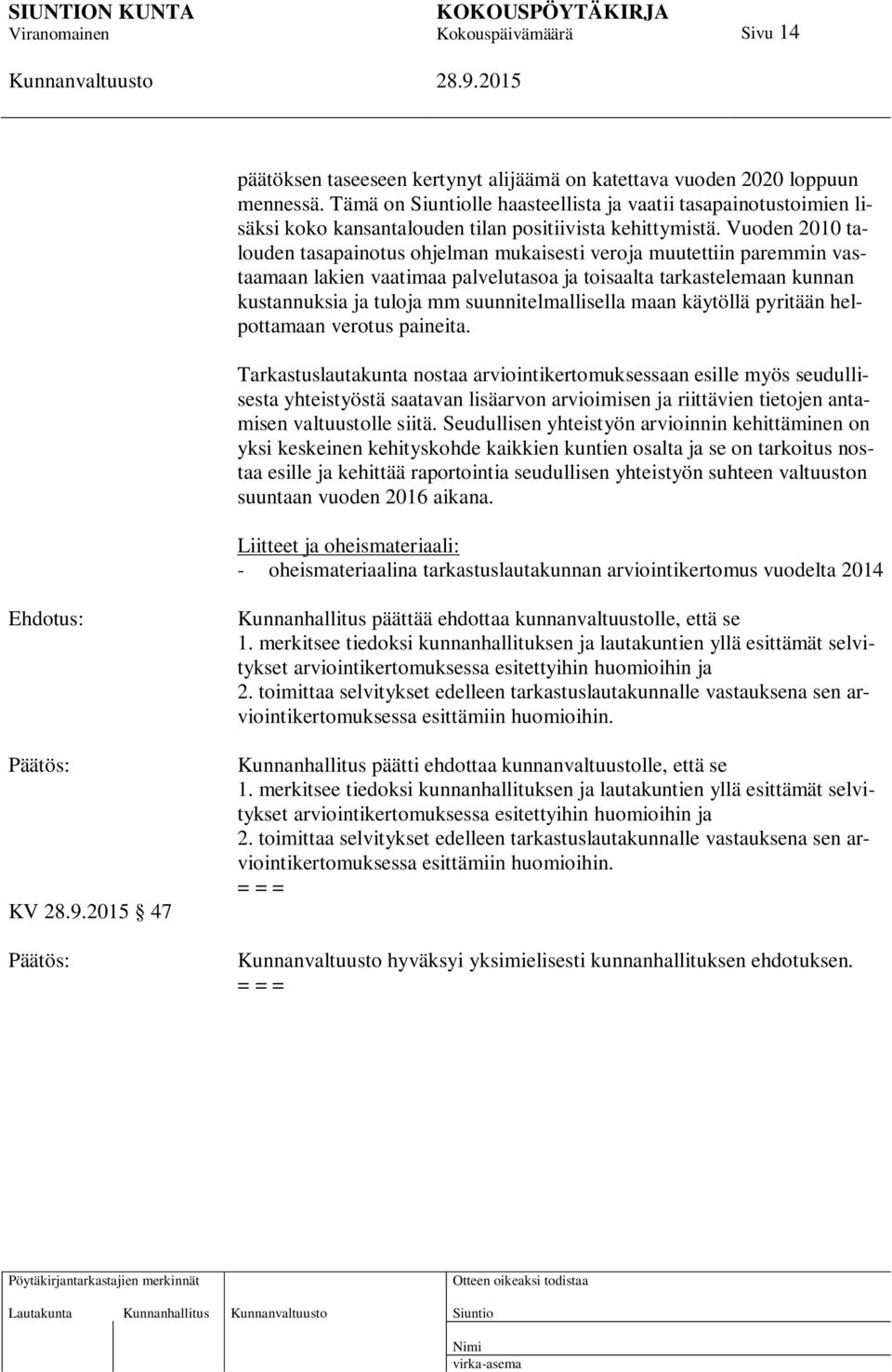 Vuoden 2010 talouden tasapainotus ohjelman mukaisesti veroja muutettiin paremmin vastaamaan lakien vaatimaa palvelutasoa ja toisaalta tarkastelemaan kunnan kustannuksia ja tuloja mm