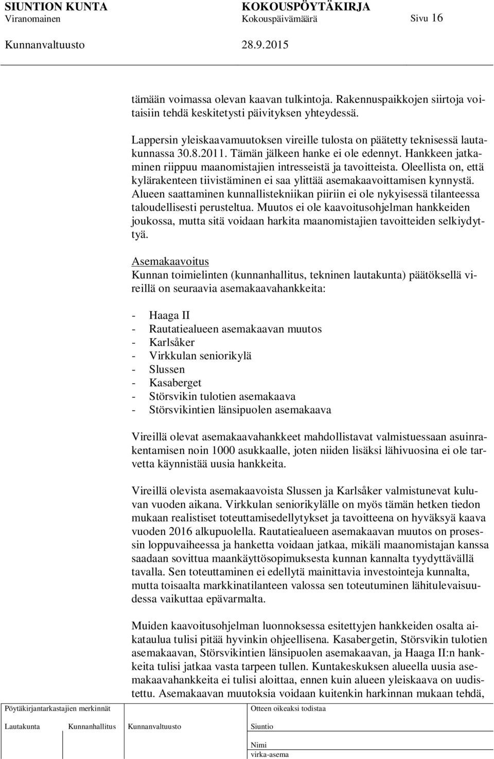 Hankkeen jatkaminen riippuu maanomistajien intresseistä ja tavoitteista. Oleellista on, että kylärakenteen tiivistäminen ei saa ylittää asemakaavoittamisen kynnystä.