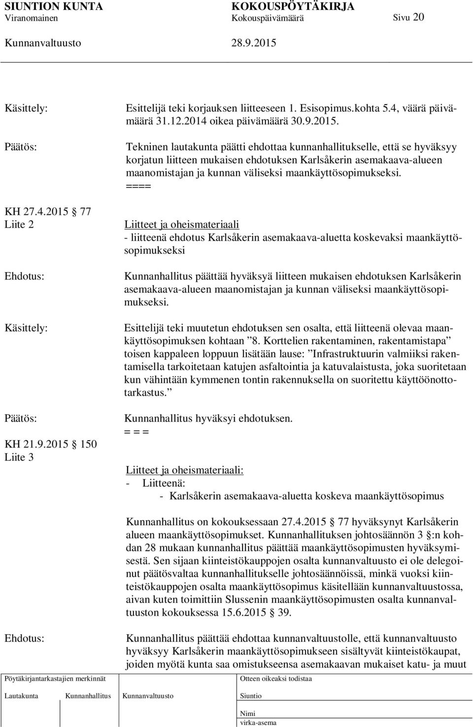 150 Liite 3 Esittelijä teki korjauksen liitteeseen 1. Esisopimus.kohta 5.4, väärä päivämäärä 31.12.2014 oikea päivämäärä 30.9.2015.