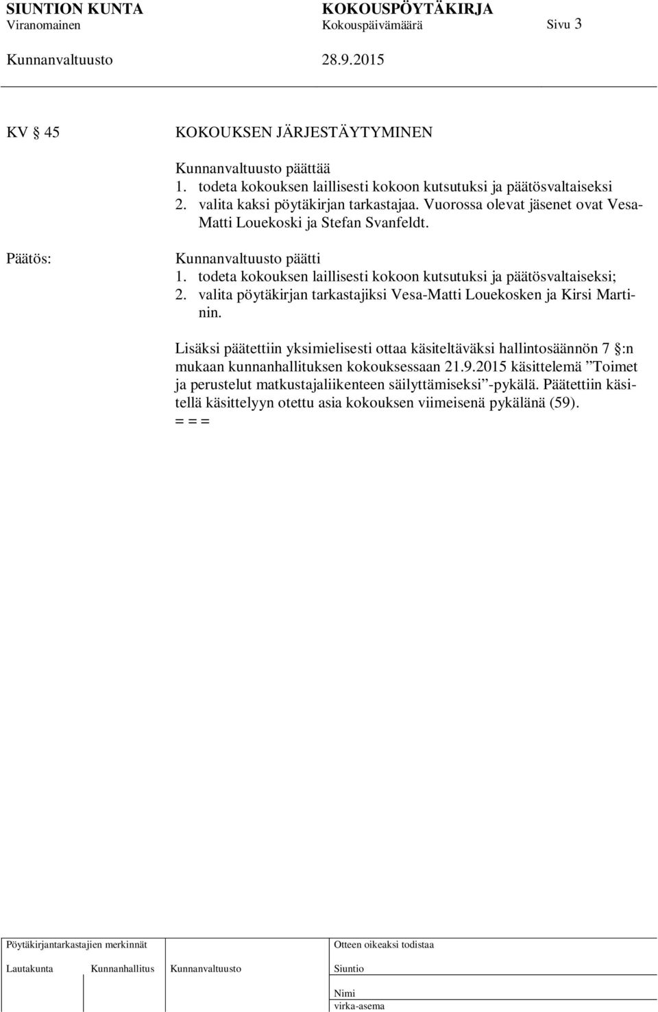 valita pöytäkirjan tarkastajiksi Vesa-Matti Louekosken ja Kirsi Martinin.