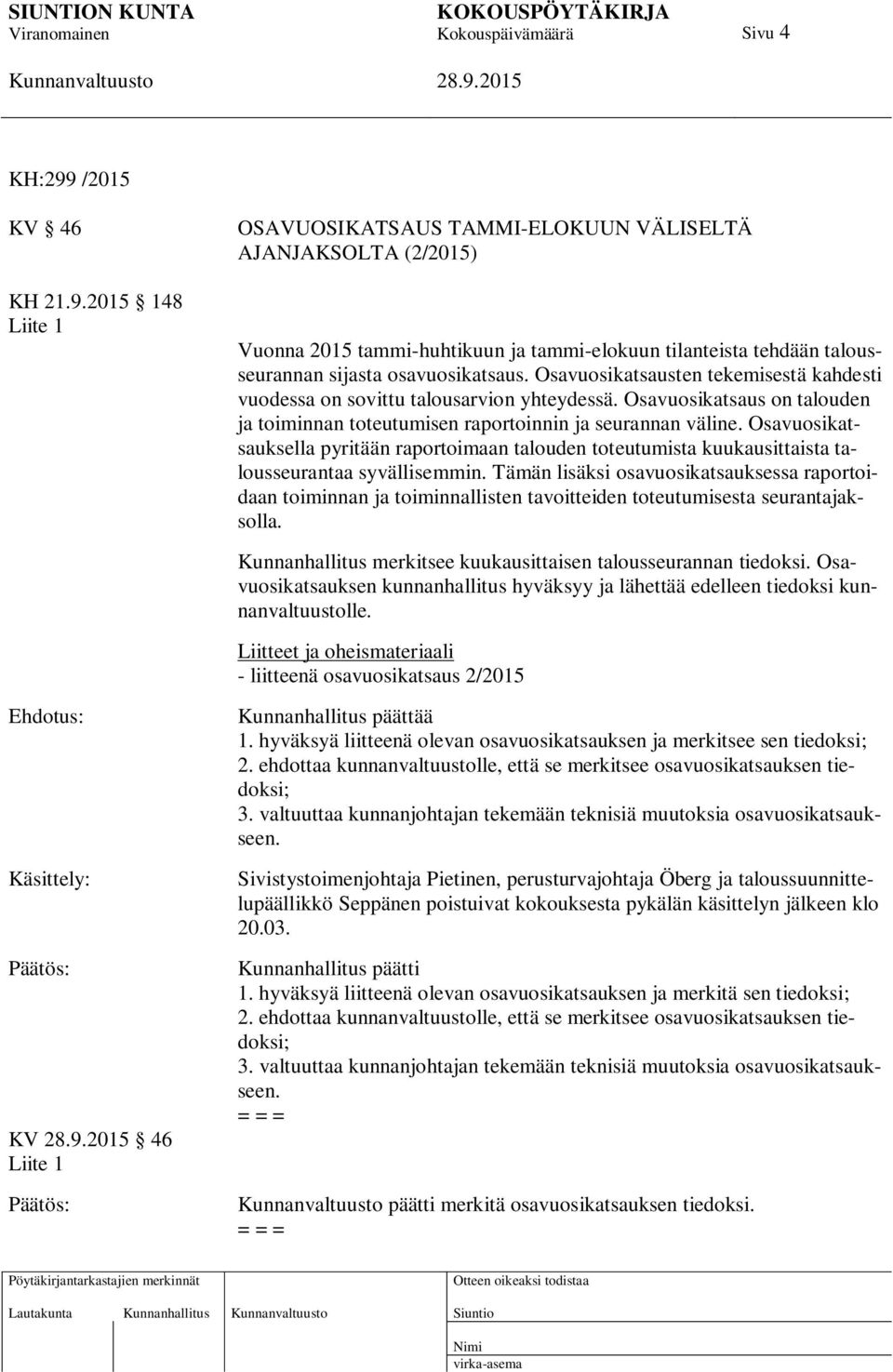 Osavuosikatsauksella pyritään raportoimaan talouden toteutumista kuukausittaista talousseurantaa syvällisemmin.