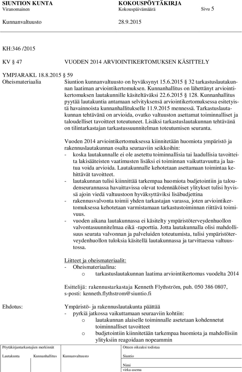 Kunnanhallitus pyytää lautakuntia antamaan selvityksensä arviointikertomuksessa esitetyistä havainnoista kunnanhallitukselle 11.9.2015 mennessä.