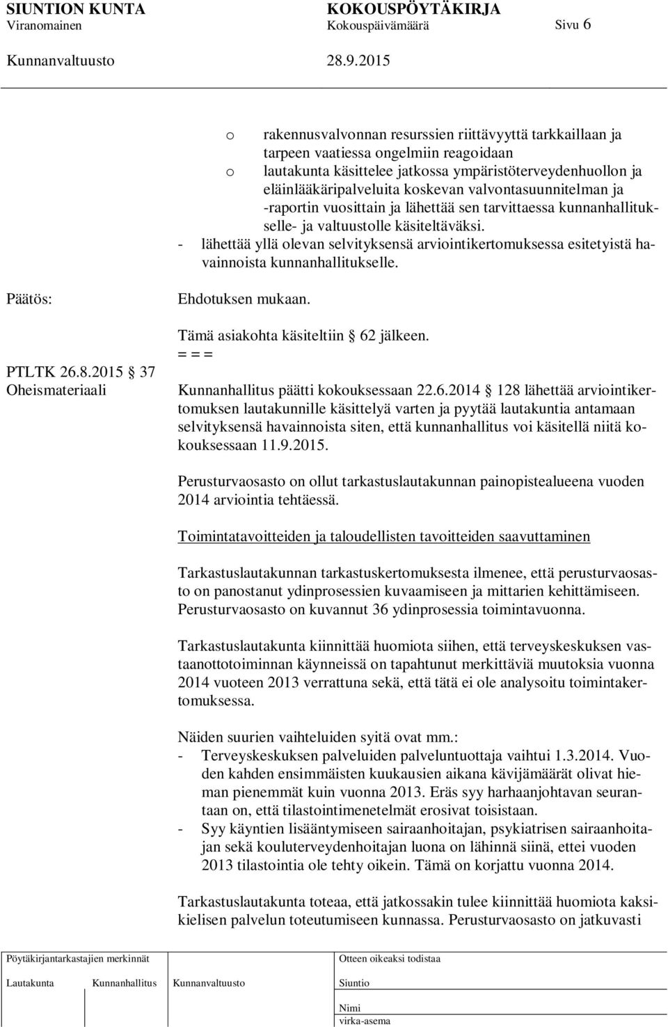 - lähettää yllä olevan selvityksensä arviointikertomuksessa esitetyistä havainnoista kunnanhallitukselle. PTLTK 26.8.2015 37 Oheismateriaali Ehdotuksen mukaan. Tämä asiakohta käsiteltiin 62 jälkeen.