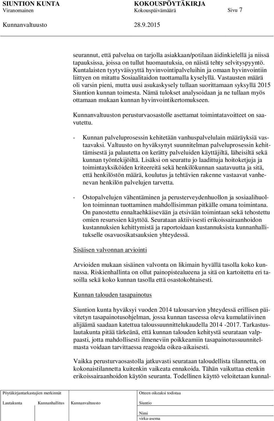 Vastausten määrä oli varsin pieni, mutta uusi asukaskysely tullaan suorittamaan syksyllä 2015 n kunnan toimesta.