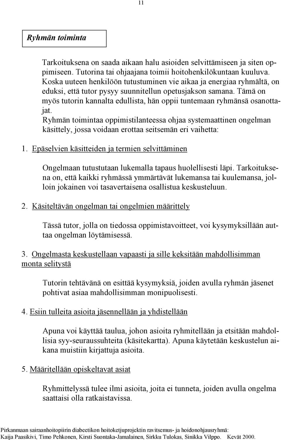 Tämä on myös tutorin kannalta edullista, hän oppii tuntemaan ryhmänsä osanottajat.