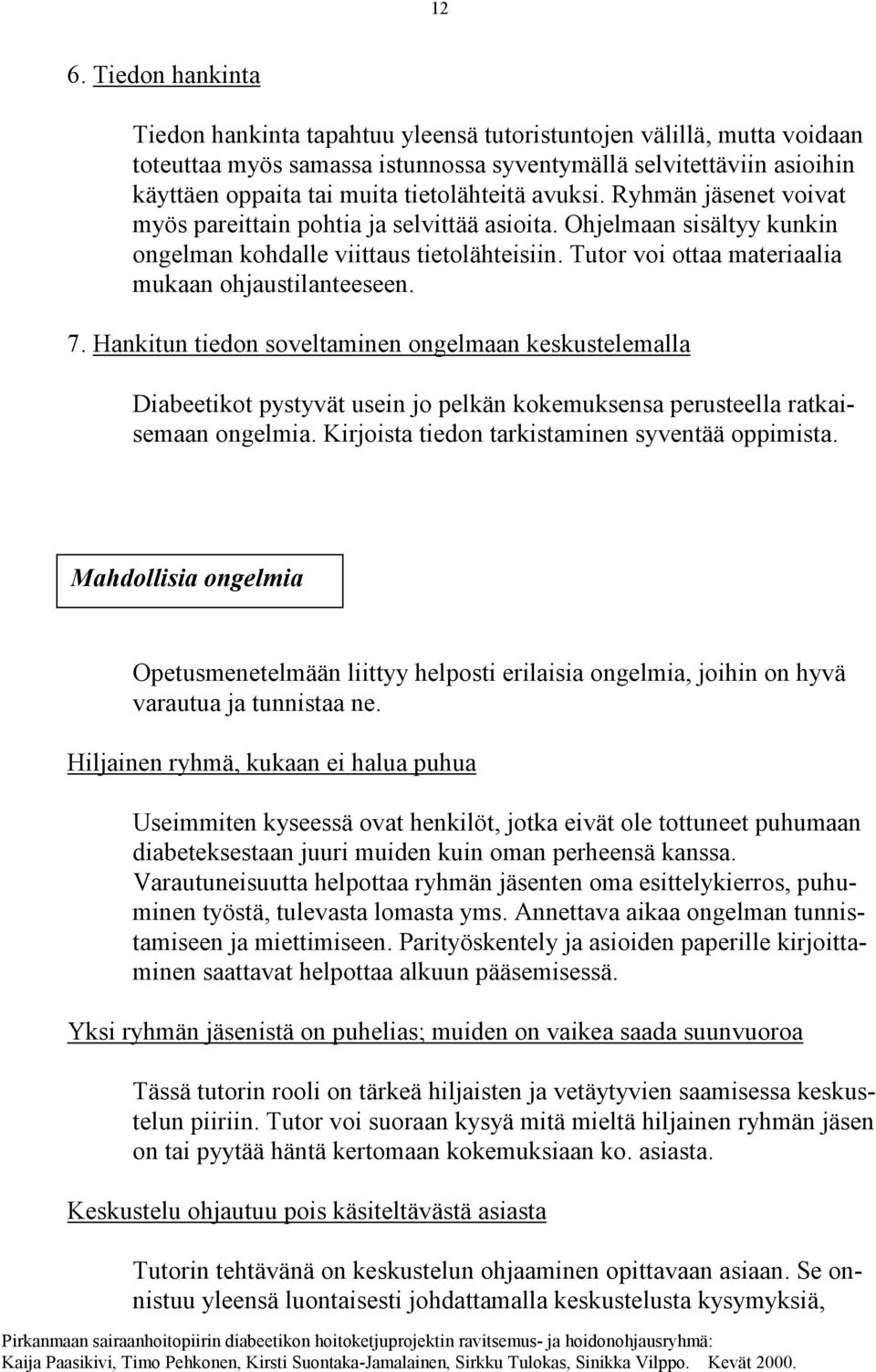 Tutor voi ottaa materiaalia mukaan ohjaustilanteeseen. 7. Hankitun tiedon soveltaminen ongelmaan keskustelemalla Diabeetikot pystyvät usein jo pelkän kokemuksensa perusteella ratkaisemaan ongelmia.