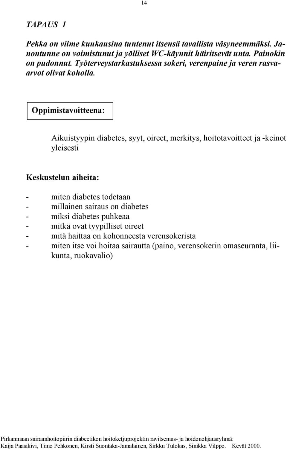 Oppimistavoitteena: Aikuistyypin diabetes, syyt, oireet, merkitys, hoitotavoitteet ja -keinot yleisesti Keskustelun aiheita: - miten diabetes todetaan -