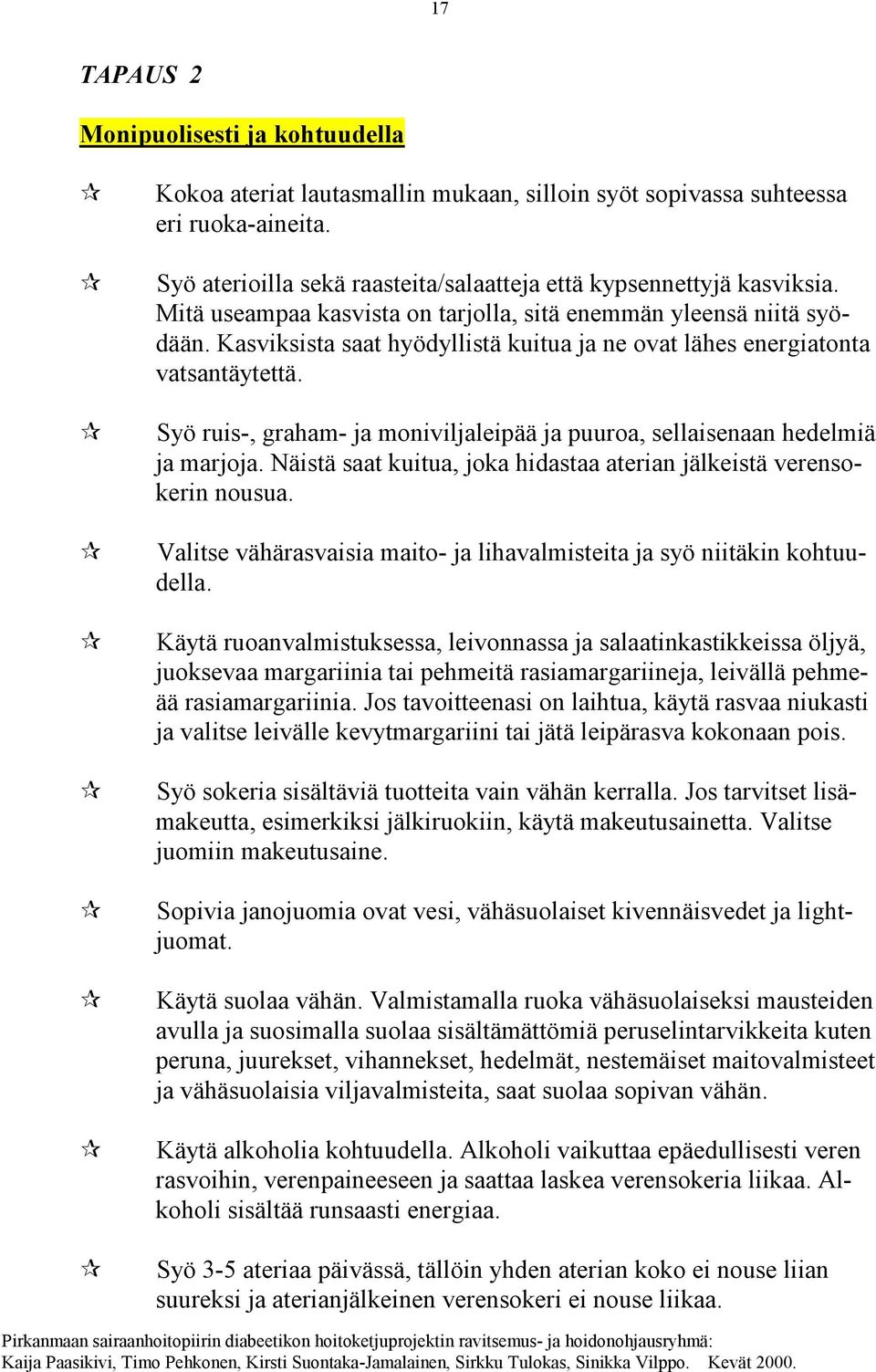 Syö ruis-, graham- ja moniviljaleipää ja puuroa, sellaisenaan hedelmiä ja marjoja. Näistä saat kuitua, joka hidastaa aterian jälkeistä verensokerin nousua.