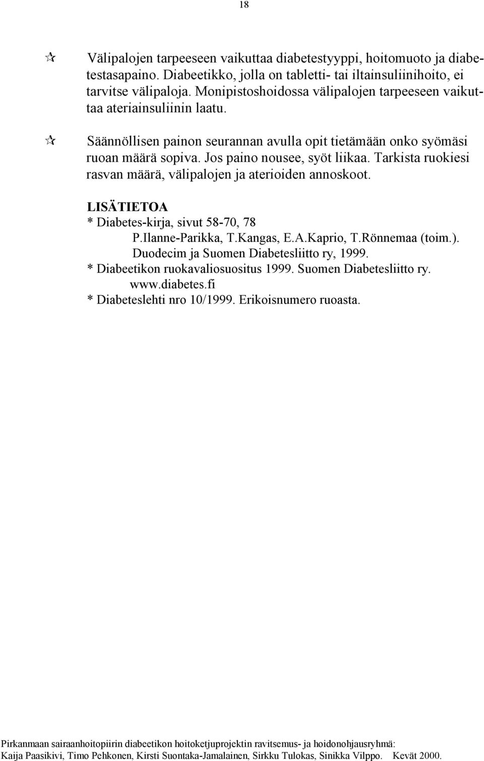 Jos paino nousee, syöt liikaa. Tarkista ruokiesi rasvan määrä, välipalojen ja aterioiden annoskoot. LISÄTIETOA * Diabetes-kirja, sivut 58-70, 78 P.Ilanne-Parikka, T.Kangas, E.A.Kaprio, T.