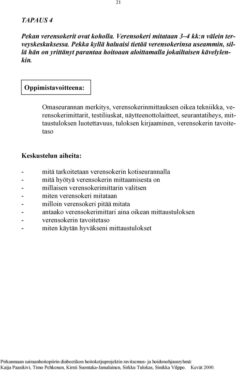 Oppimistavoitteena: Omaseurannan merkitys, verensokerinmittauksen oikea tekniikka, verensokerimittarit, testiliuskat, näytteenottolaitteet, seurantatiheys, mittaustuloksen luotettavuus, tuloksen