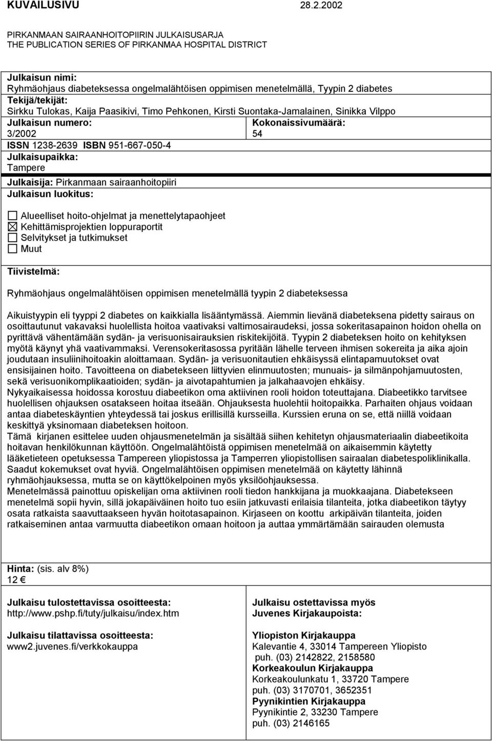 diabetes Tekijä/tekijät: Sirkku Tulokas, Kaija Paasikivi, Timo Pehkonen, Kirsti Suontaka-Jamalainen, Sinikka Vilppo Julkaisun numero: 3/2002 ISSN 1238-2639 ISBN 951-667-050-4 Julkaisupaikka: Tampere