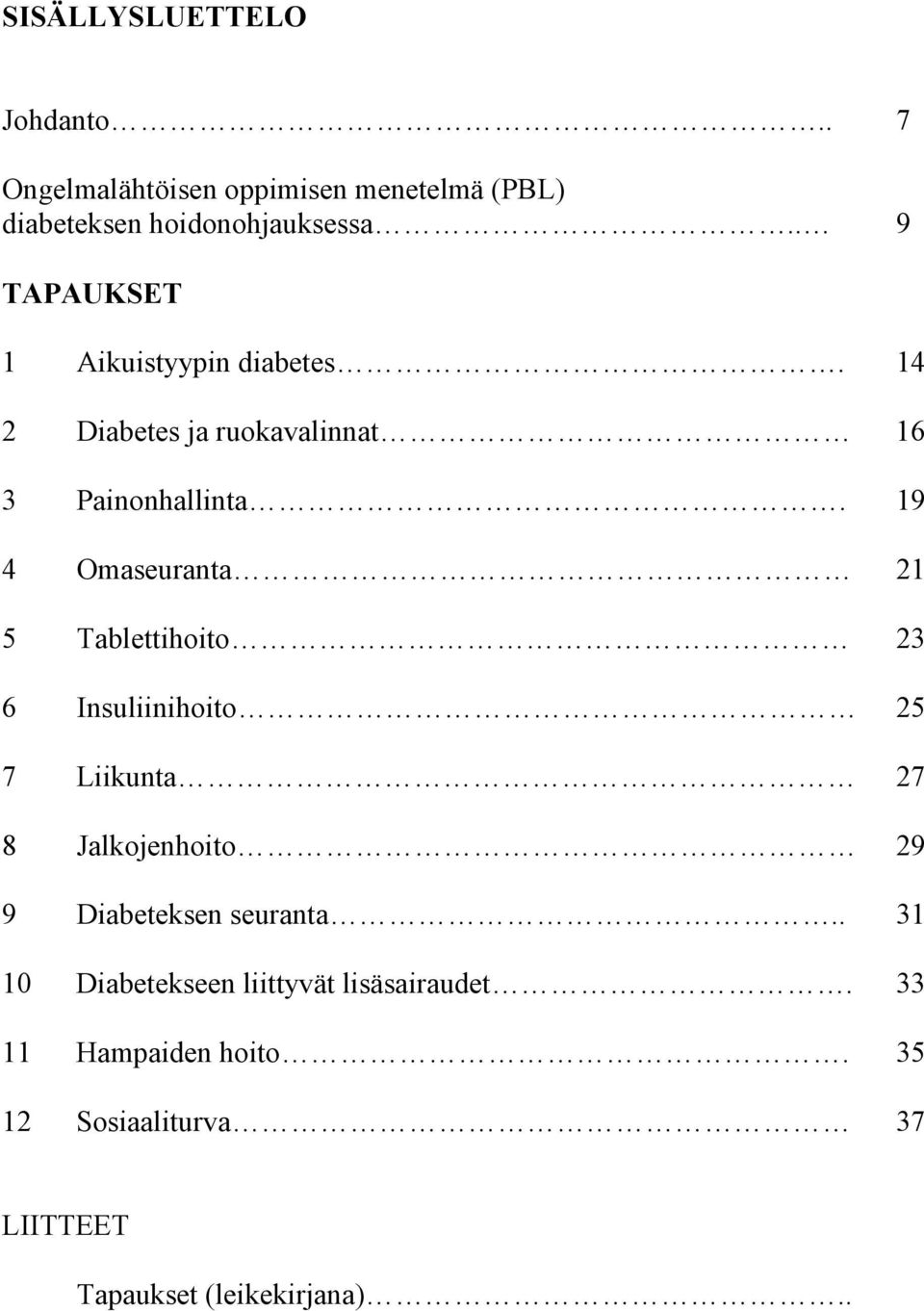 19 4 Omaseuranta 21 5 Tablettihoito 23 6 Insuliinihoito 25 7 Liikunta 27 8 Jalkojenhoito 29 9 Diabeteksen