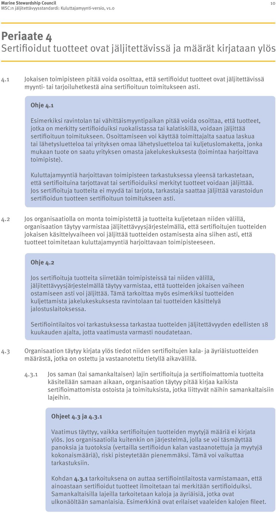 1 Esimerkiksi ravintolan tai vähittäismyyntipaikan pitää voida osoittaa, että tuotteet, jotka on merkitty sertifioiduiksi ruokalistassa tai kalatiskillä, voidaan jäljittää sertifioituun toimitukseen.