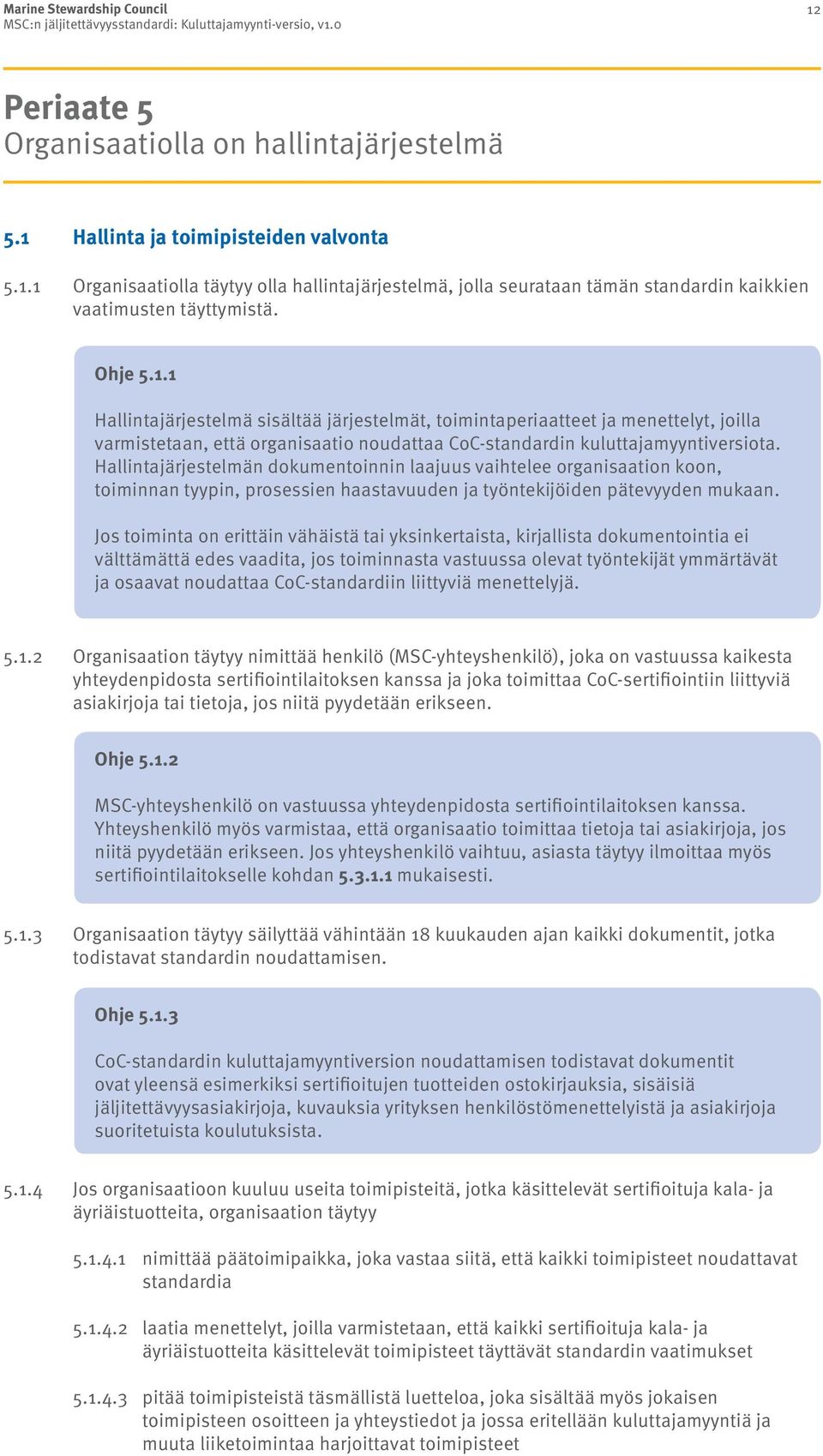 Hallintajärjestelmän dokumentoinnin laajuus vaihtelee organisaation koon, toiminnan tyypin, prosessien haastavuuden ja työntekijöiden pätevyyden mukaan.