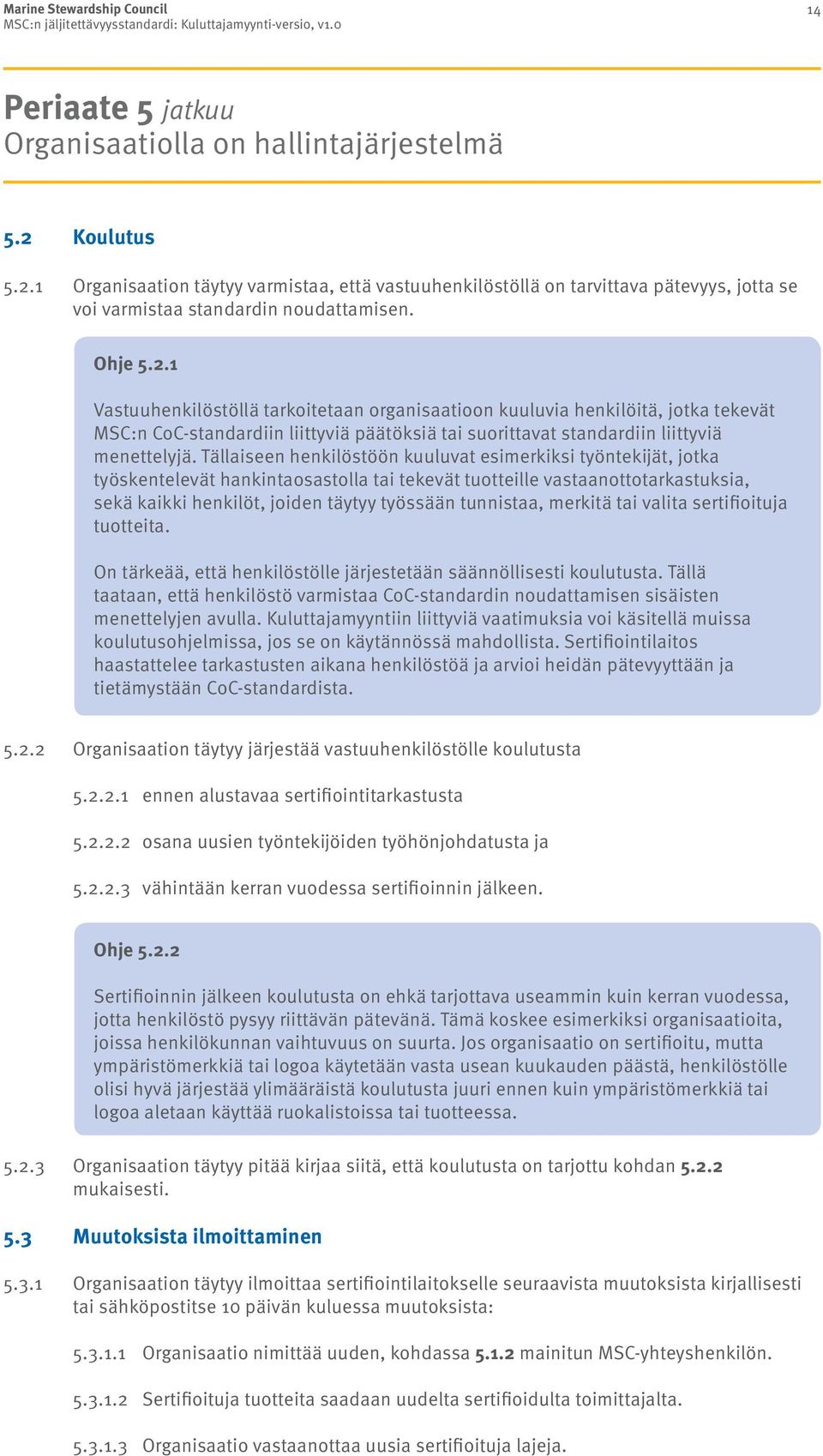 Tällaiseen henkilöstöön kuuluvat esimerkiksi työntekijät, jotka työskentelevät hankintaosastolla tai tekevät tuotteille vastaanottotarkastuksia, sekä kaikki henkilöt, joiden täytyy työssään