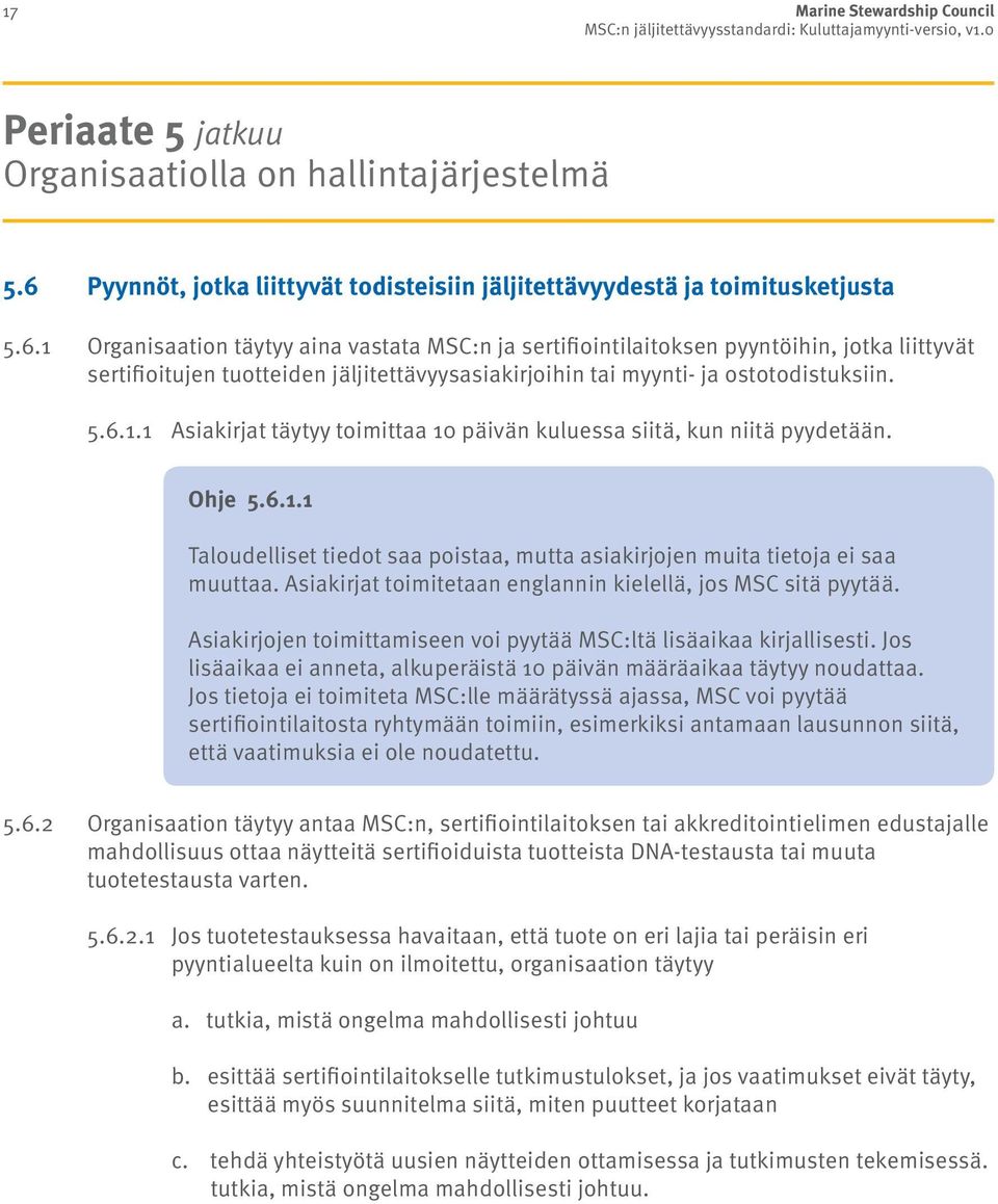 1 Organisaation täytyy aina vastata MSC:n ja sertifiointilaitoksen pyyntöihin, jotka liittyvät sertifioitujen tuotteiden jäljitettävyysasiakirjoihin tai myynti- ja ostotodistuksiin. 5.6.1.1 Asiakirjat täytyy toimittaa 10 päivän kuluessa siitä, kun niitä pyydetään.