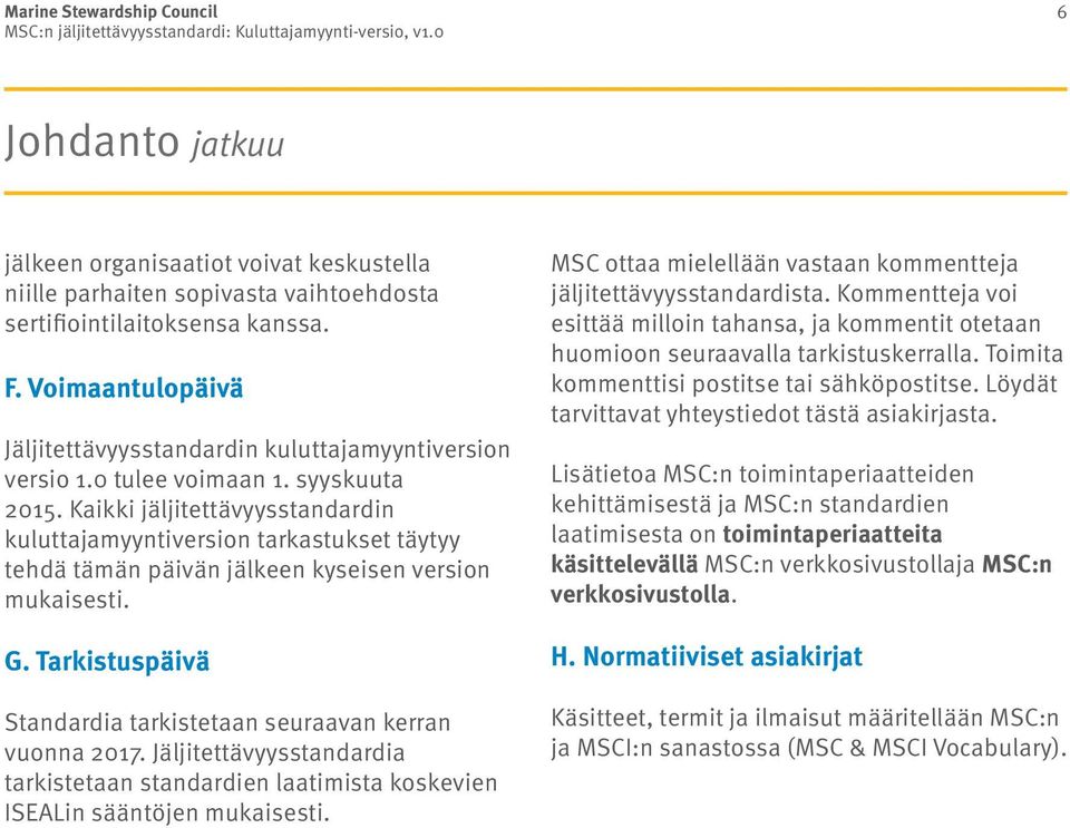 Kaikki jäljitettävyysstandardin kuluttajamyyntiversion tarkastukset täytyy tehdä tämän päivän jälkeen kyseisen version mukaisesti. G.