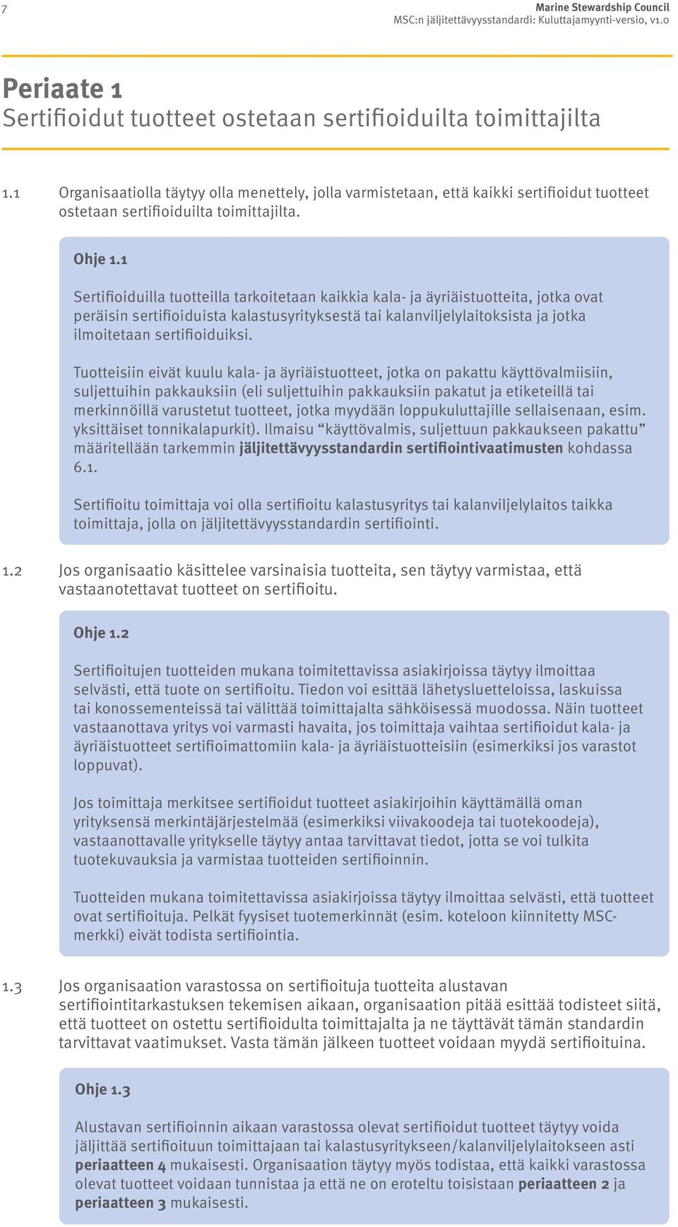 1 Sertifioiduilla tuotteilla tarkoitetaan kaikkia kala- ja äyriäistuotteita, jotka ovat peräisin sertifioiduista kalastusyrityksestä tai kalanviljelylaitoksista ja jotka ilmoitetaan sertifioiduiksi.