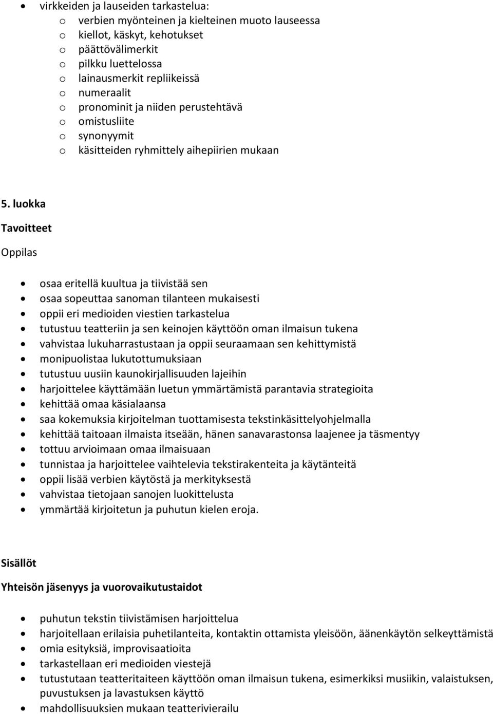 luokka Tavoitteet Oppilas osaa eritellä kuultua ja tiivistää sen osaa sopeuttaa sanoman tilanteen mukaisesti oppii eri medioiden viestien tarkastelua tutustuu teatteriin ja sen keinojen käyttöön oman