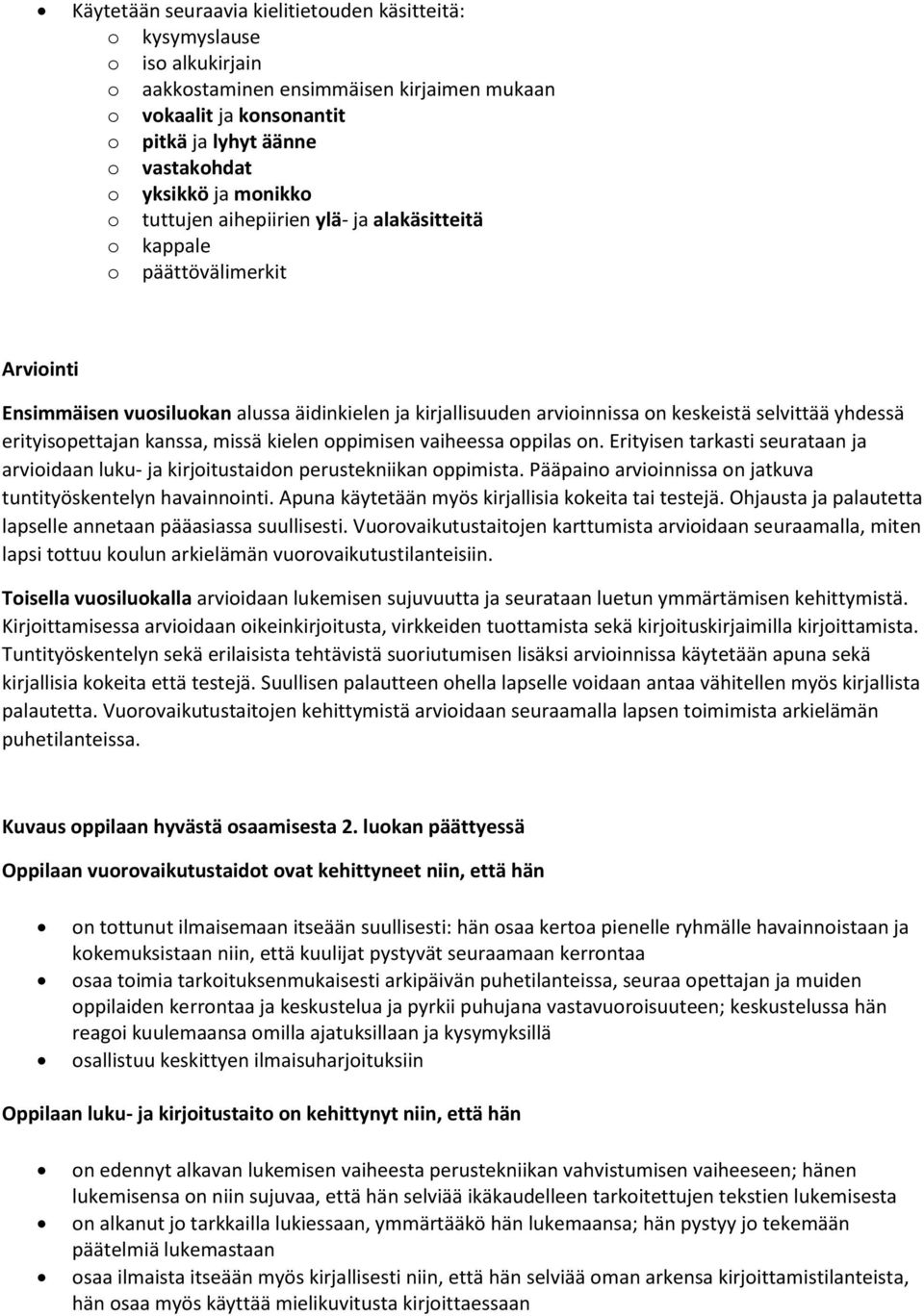 erityisopettajan kanssa, missä kielen oppimisen vaiheessa oppilas on. Erityisen tarkasti seurataan ja arvioidaan luku- ja kirjoitustaidon perustekniikan oppimista.