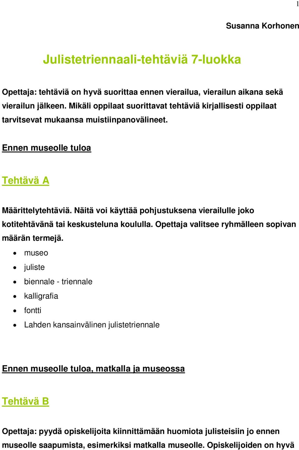 Näitä voi käyttää pohjustuksena vierailulle joko kotitehtävänä tai keskusteluna koululla. Opettaja valitsee ryhmälleen sopivan määrän termejä.