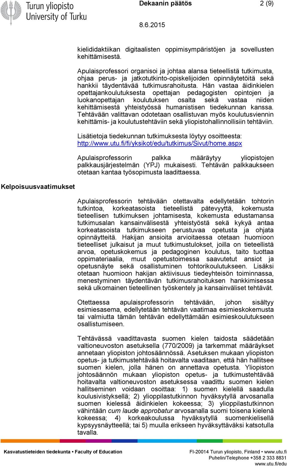 Hän vastaa äidinkielen opettajankoulutuksesta opettajan pedagogisten opintojen ja luokanopettajan koulutuksen osalta sekä vastaa niiden kehittämisestä yhteistyössä humanistisen tiedekunnan kanssa.