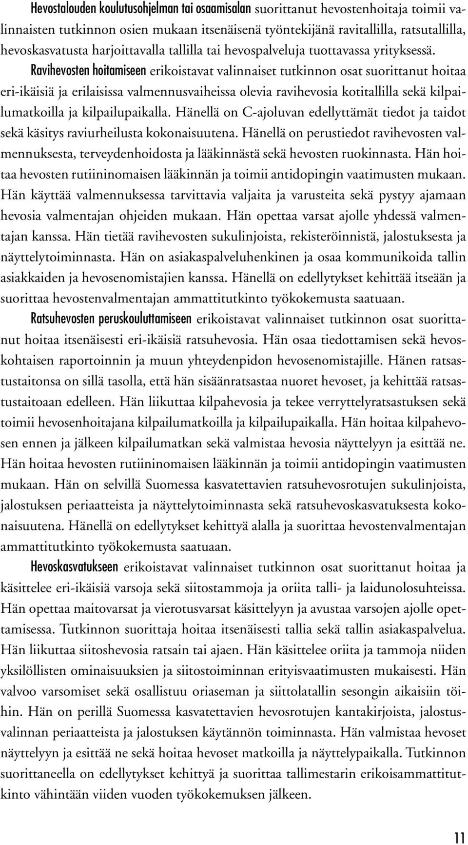 Ravihevosten hoitamiseen erikoistavat valinnaiset tutkinnon osat suorittanut hoitaa eri-ikäisiä ja erilaisissa valmennusvaiheissa olevia ravihevosia kotitallilla sekä kilpailumatkoilla ja