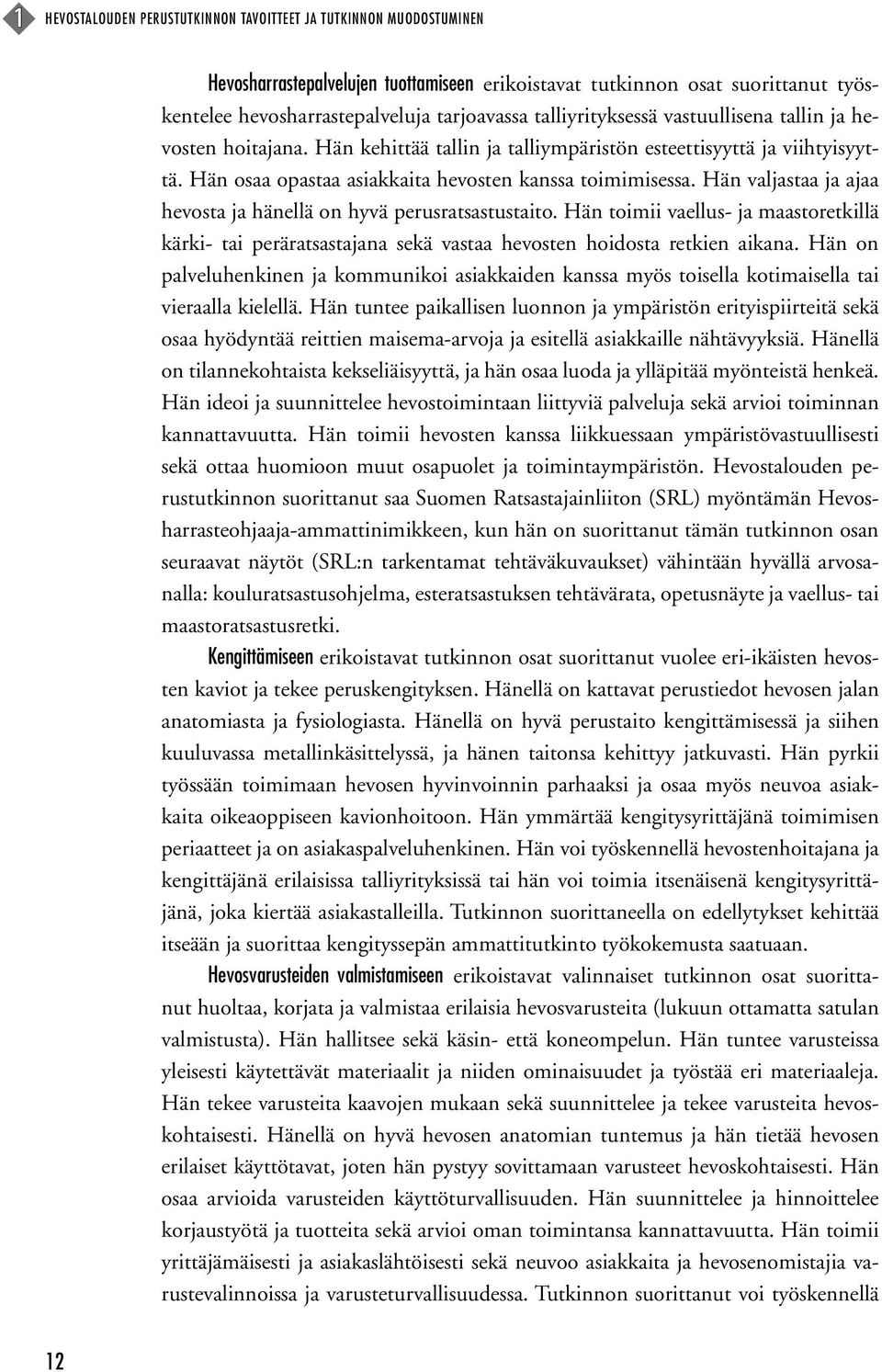 Hän valjastaa ja ajaa hevosta ja hänellä on hyvä perusratsastustaito. Hän toimii vaellus- ja maastoretkillä kärki- tai peräratsastajana sekä vastaa hevosten hoidosta retkien aikana.