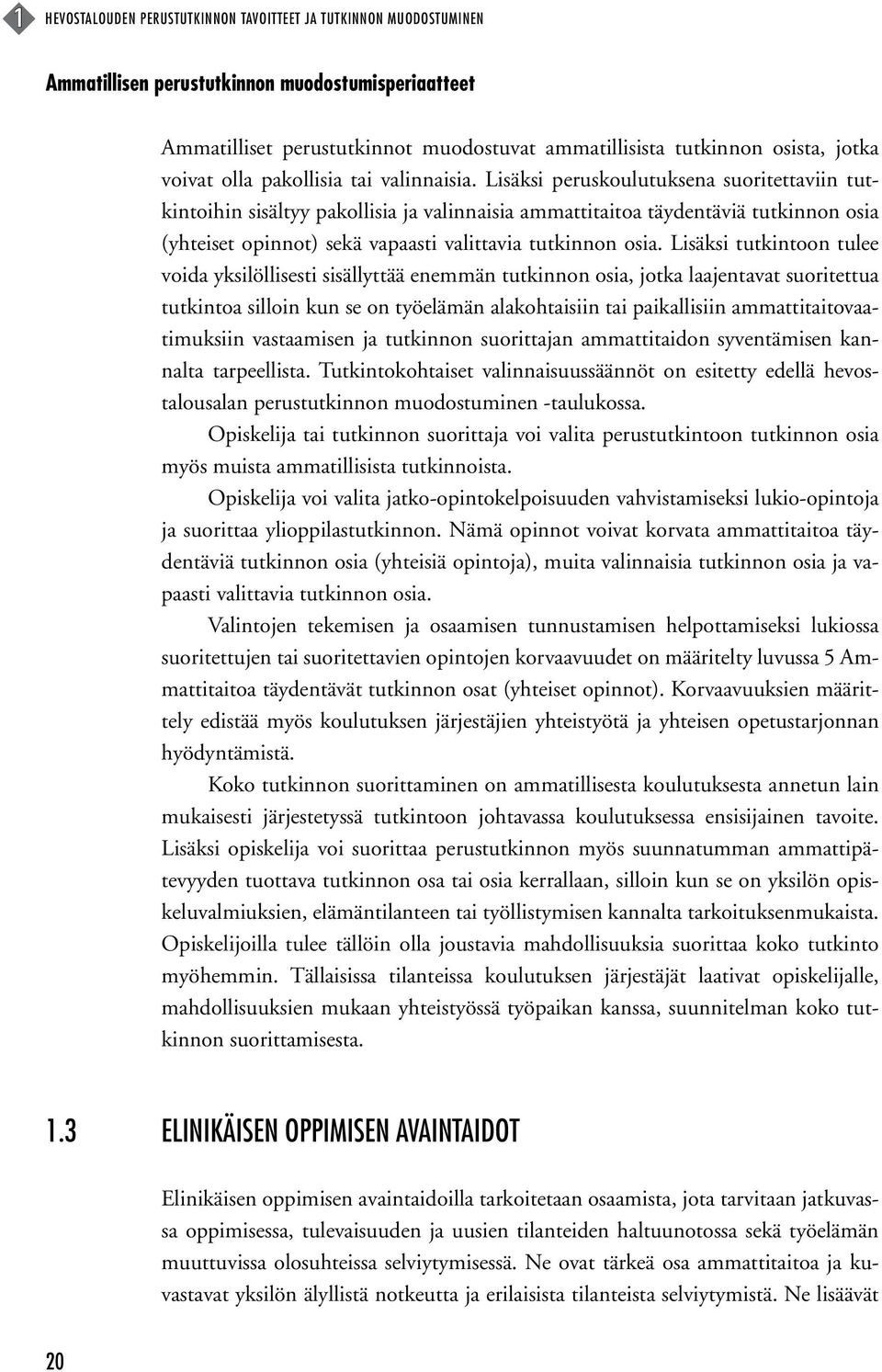 Lisäksi peruskoulutuksena suoritettaviin tutkintoihin sisältyy pakollisia ja valinnaisia ammattitaitoa täydentäviä tutkinnon osia (yhteiset opinnot) sekä vapaasti valittavia tutkinnon osia.