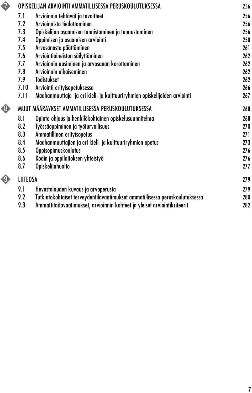 7 Arvioinnin uusiminen ja arvosanan korottaminen 262 7.8 Arvioinnin oikaiseminen 262 7.9 Todistukset 262 7.10 Arviointi erityisopetuksessa 266 7.