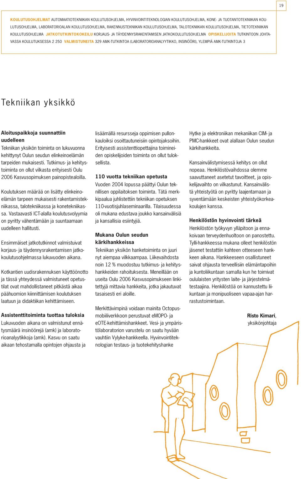 KOULUTUKSESSA 2 250 VALMISTUNEITA 329 AMK-TUTKINTOA (LABORATORIOANALYYTIKKO, INSINÖÖRI), YLEMPIÄ AMK-TUTKINTOJA 3 Tekniikan y ksikkö Aloituspaikkoja suunnattiin uudelleen Tekniikan yksikön toiminta